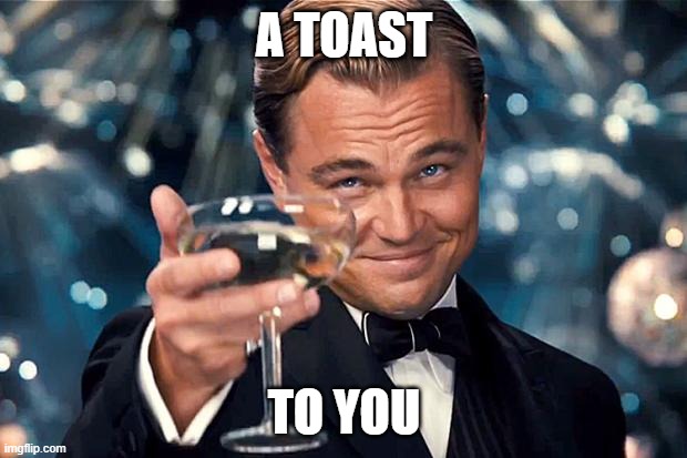 Happy Birthday | A TOAST TO YOU | image tagged in happy birthday | made w/ Imgflip meme maker