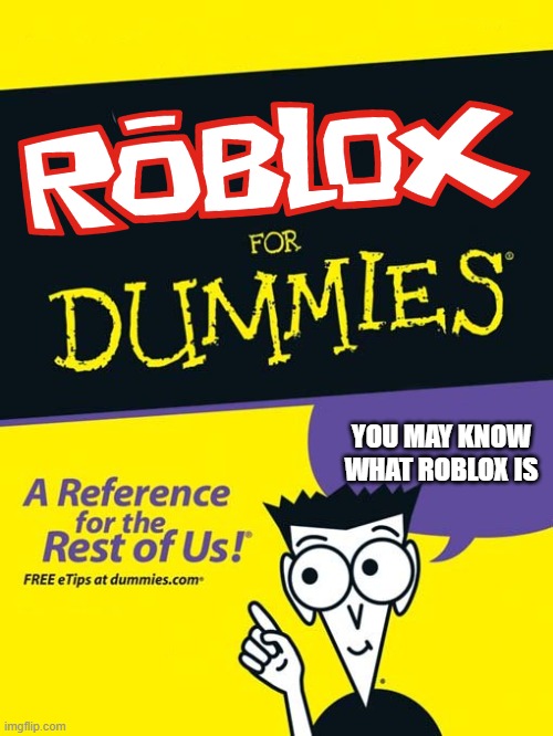 For dummies book | YOU MAY KNOW WHAT ROBLOX IS | image tagged in for dummies book | made w/ Imgflip meme maker