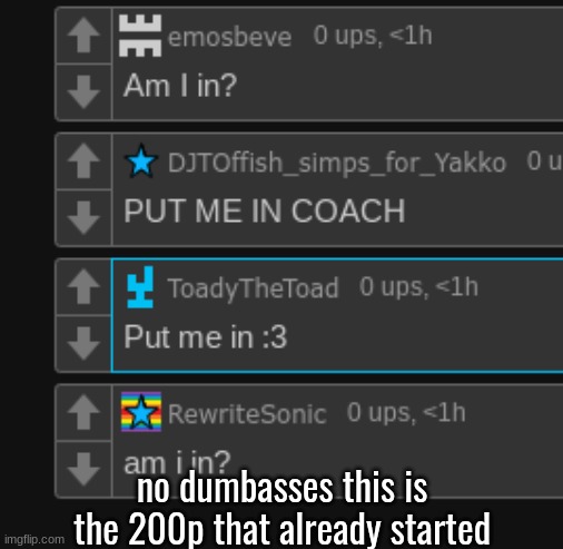 no dumbasses this is the 200p that already started | made w/ Imgflip meme maker