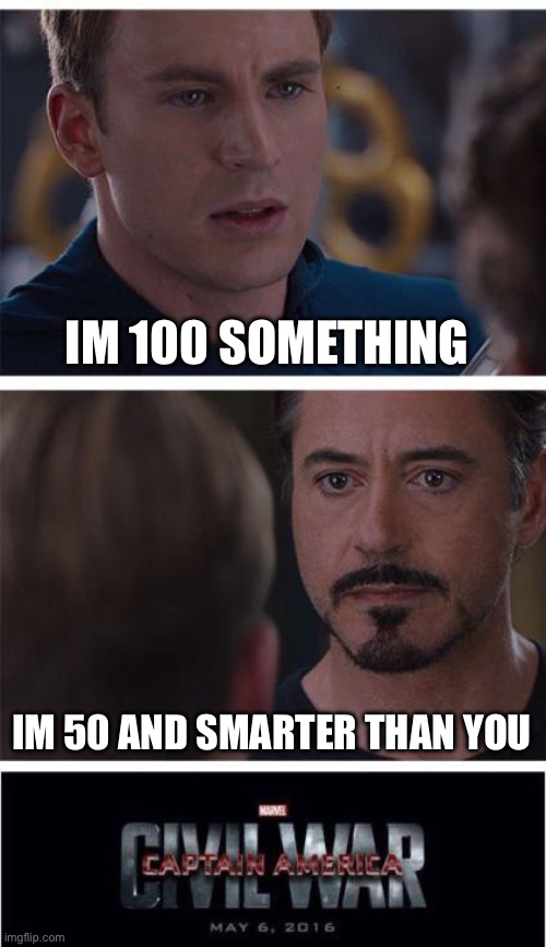 Marvel Civil War 1 | IM 100 SOMETHING; IM 50 AND SMARTER THAN YOU | image tagged in memes,marvel civil war 1 | made w/ Imgflip meme maker