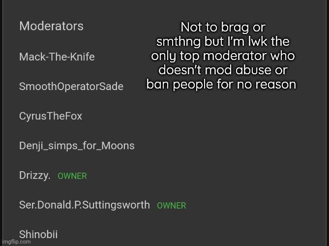 Dunno about cyrus tho | Not to brag or smthng but I'm lwk the only top moderator who doesn't mod abuse or ban people for no reason | made w/ Imgflip meme maker