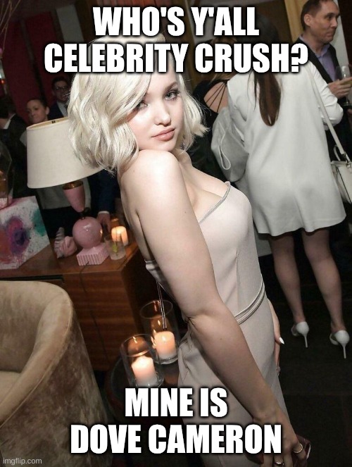 Dove Cameron | WHO'S Y'ALL CELEBRITY CRUSH? MINE IS DOVE CAMERON | image tagged in dove cameron | made w/ Imgflip meme maker