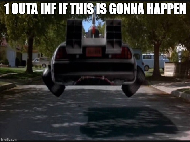 Back to the Future | 1 OUTA INF IF THIS IS GONNA HAPPEN | image tagged in back to the future | made w/ Imgflip meme maker