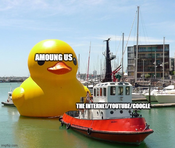 Giant Rubber Duck | AMOUNG US; THE INTERNET/YOUTUBE/GOOGLE | image tagged in giant rubber duck | made w/ Imgflip meme maker