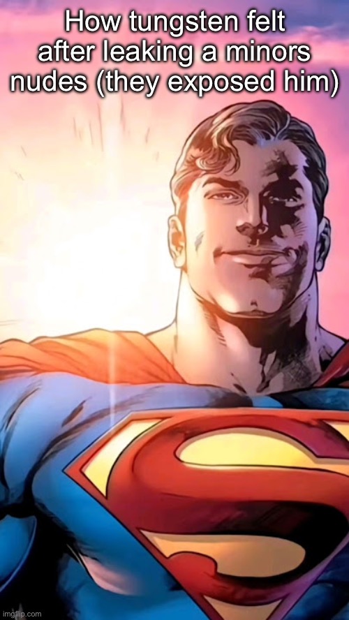 Yeah I’m definitely salty about the thing | How tungsten felt after leaking a minors nudes (they exposed him) | image tagged in superman starman meme | made w/ Imgflip meme maker