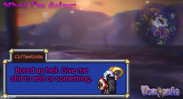 Coffee's silly ourple template | Bored as hell. Give me shit to edit or something. | image tagged in coffee's silly ourple template | made w/ Imgflip meme maker