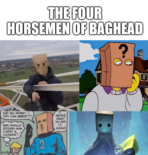 The Four Horsemen | THE FOUR HORSEMEN OF BAGHEAD | image tagged in mono,lattice climbing,meme,borntoclimbtowers,bombastic bag man,thomas pynchon | made w/ Imgflip meme maker