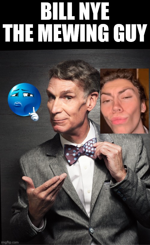 Bill nye mewing | BILL NYE THE MEWING GUY | image tagged in bill nye,mewing,mew,sigma,bill nye the science guy,rizz | made w/ Imgflip meme maker