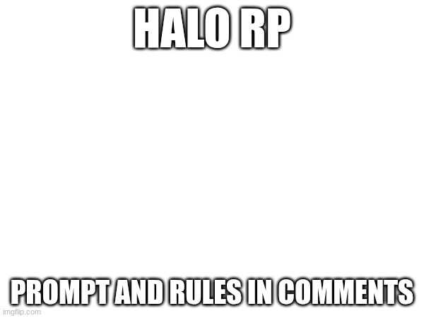 Wanted to do a SPARTAN-IV training RP | HALO RP; PROMPT AND RULES IN COMMENTS | image tagged in halo,roleplaying | made w/ Imgflip meme maker
