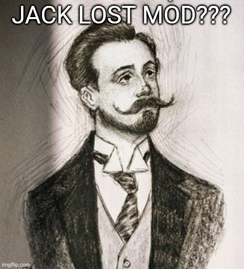 Alexander Scriabin | JACK LOST MOD??? | image tagged in alexander scriabin | made w/ Imgflip meme maker