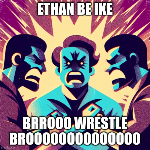 stop ethan | ETHAN BE IKE; BRROOO WRESTLE BROOOOOOOOOOOOOO | image tagged in ethan getting mad at wrestle bros | made w/ Imgflip meme maker