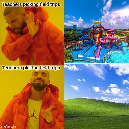 Teachers picking field trips | Teachers picking field trips; Teachers picking field trips | image tagged in memes,drake hotline bling | made w/ Imgflip meme maker