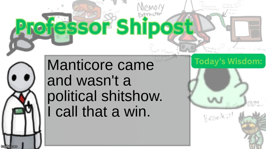 Professor Shitpost's anouncement template Ver. 2 | Manticore came and wasn't a political shitshow. I call that a win. | image tagged in professor shitpost's anouncement template ver 2 | made w/ Imgflip meme maker