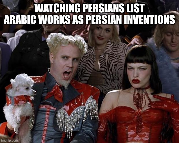Those persians | WATCHING PERSIANS LIST ARABIC WORKS AS PERSIAN INVENTIONS | image tagged in memes,mugatu so hot right now,iran,iranian,persian,arabic | made w/ Imgflip meme maker