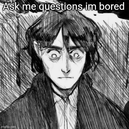 Thousand yard stare Raskolnikov | Ask me questions im bored | image tagged in thousand yard stare raskolnikov | made w/ Imgflip meme maker