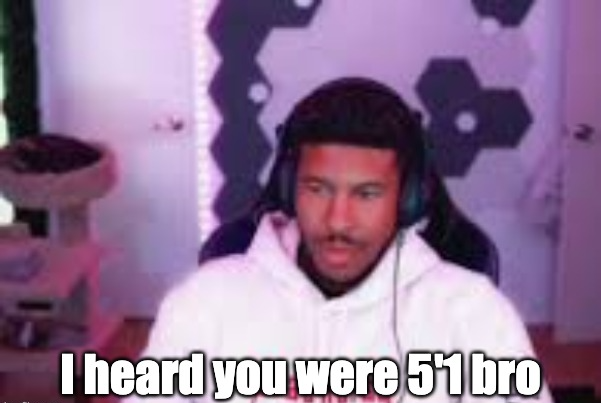 I heard you were 5'1 bro Blank Meme Template