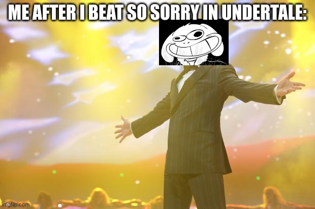 "Hahehhahhaheahe! I've FINALLY done it! I've beaten EVERY UNDERTALE ENEMY. HEhahehahhehahahhehhahaaeaeaeaeeeee!" | ME AFTER I BEAT SO SORRY IN UNDERTALE: | image tagged in tony stark success,undertale,stop,ruin,tags | made w/ Imgflip meme maker