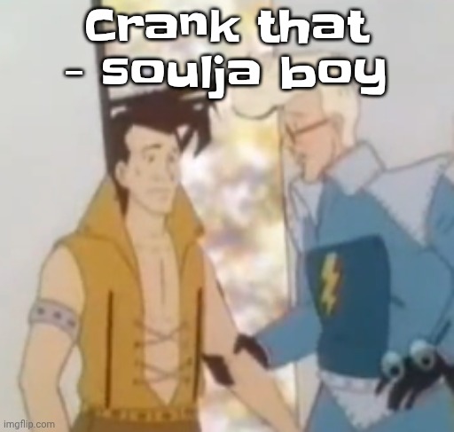he-man ahh | Crank that - soulja boy | image tagged in he-man ahh | made w/ Imgflip meme maker