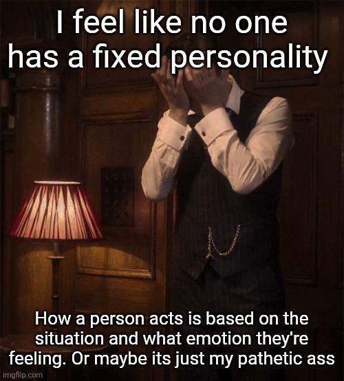 Mycroft | I feel like no one has a fixed personality; How a person acts is based on the situation and what emotion they're feeling. Or maybe its just my pathetic ass | image tagged in mycroft | made w/ Imgflip meme maker