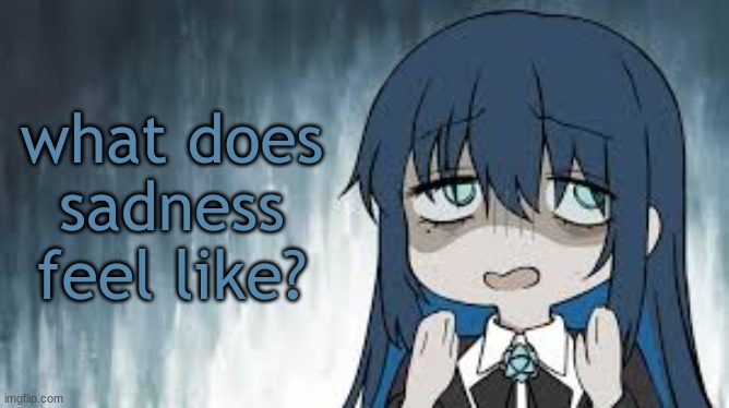 Ado | what does sadness feel like? | image tagged in ado | made w/ Imgflip meme maker