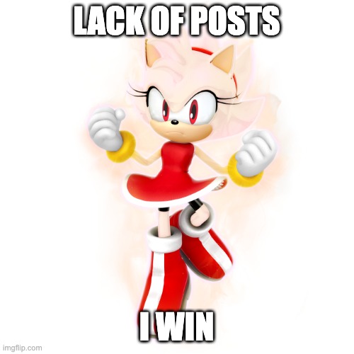 Super Amy | LACK OF POSTS I WIN | image tagged in super amy | made w/ Imgflip meme maker