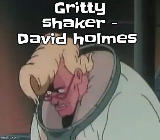 0.2 seconds no za | Gritty shaker - David holmes | image tagged in 0 2 seconds no za | made w/ Imgflip meme maker