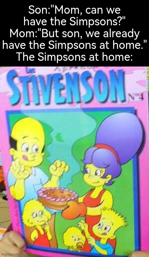 They looks... not bad. But also not good. | Son:"Mom, can we have the Simpsons?"
Mom:"But son, we already have the Simpsons at home."
The Simpsons at home: | image tagged in at home,simpsons | made w/ Imgflip meme maker