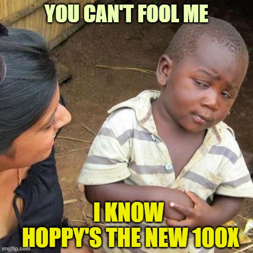 Hoppy going to 100X | YOU CAN'T FOOL ME; I KNOW
 HOPPY'S THE NEW 100X | image tagged in memes,third world skeptical kid,100x,hoppy,hoppy the frog,crypto | made w/ Imgflip meme maker