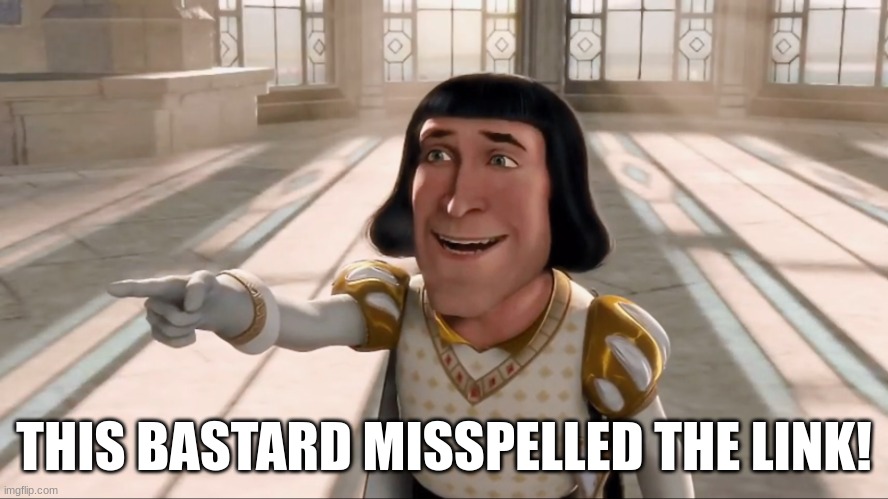 Farquaad Pointing | THIS BASTARD MISSPELLED THE LINK! | image tagged in farquaad pointing | made w/ Imgflip meme maker