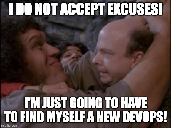 Princess Bride New Giant | I DO NOT ACCEPT EXCUSES! I'M JUST GOING TO HAVE TO FIND MYSELF A NEW DEVOPS! | image tagged in princess bride new giant | made w/ Imgflip meme maker