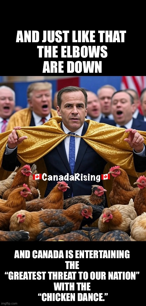 ??CanadaRising?? | AND JUST LIKE THAT 
THE ELBOWS
ARE DOWN; AND CANADA IS ENTERTAINING 
THE 
“GREATEST THREAT TO OUR NATION” 
WITH THE 
“CHICKEN DANCE.” | image tagged in canadian politics | made w/ Imgflip meme maker