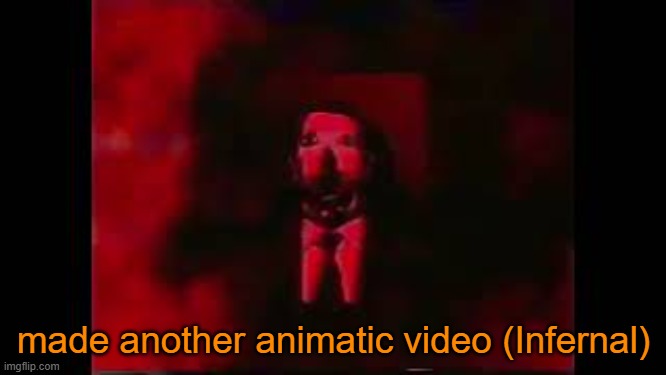 in comments | made another animatic video (Infernal) | image tagged in william afton burning in hell | made w/ Imgflip meme maker