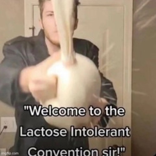 image tagged in lactose intolerant,cum,milk,shitpost,msmg | made w/ Imgflip meme maker