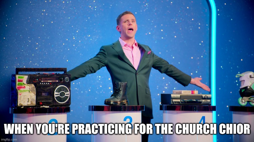 is it cake | WHEN YOU'RE PRACTICING FOR THE CHURCH CHIOR | image tagged in is it cake | made w/ Imgflip meme maker