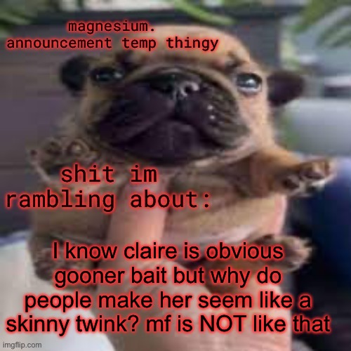 imagine wanting for MINORS to make rule 34 out of you oc | I know claire is obvious gooner bait but why do people make her seem like a skinny twink? mf is NOT like that | image tagged in pug temp | made w/ Imgflip meme maker