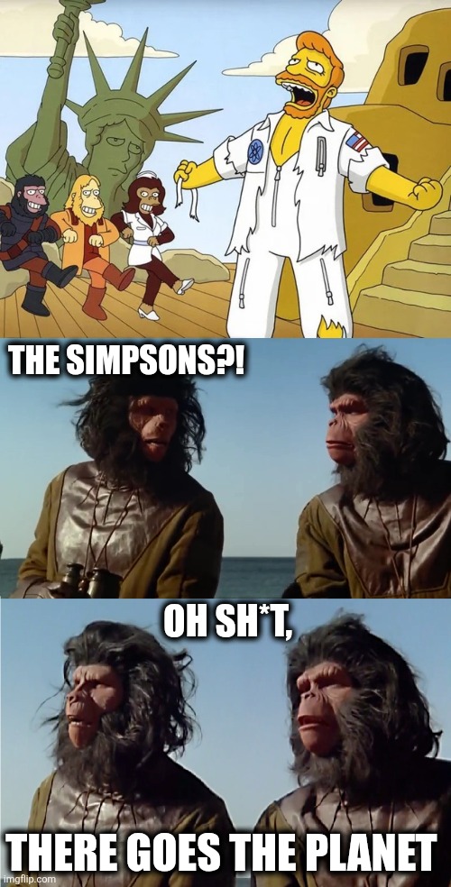 The apes react to the Planet of the Apes musical from The Simpsons | THE SIMPSONS?! OH SH*T, THERE GOES THE PLANET | image tagged in ' insert ' oh h t there goes the planet,the simpsons,planet of the apes,dr zaius,troy mcclure | made w/ Imgflip meme maker