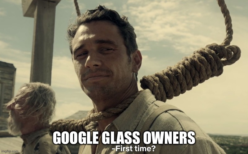 first time | GOOGLE GLASS OWNERS | image tagged in first time | made w/ Imgflip meme maker