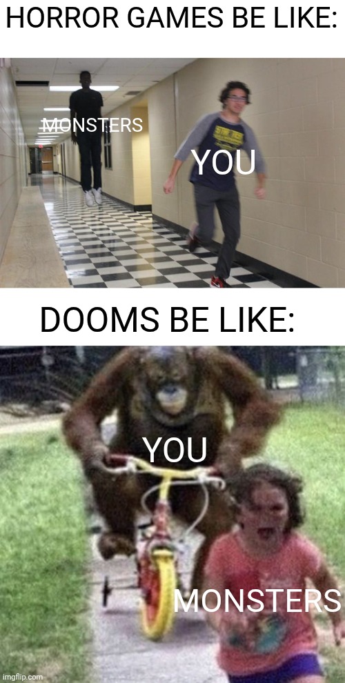 its opposite | HORROR GAMES BE LIKE:; MONSTERS; YOU; DOOMS BE LIKE:; YOU; MONSTERS | image tagged in running away from a floating black man,little kid running from monkey,doom eternal,horror games | made w/ Imgflip meme maker