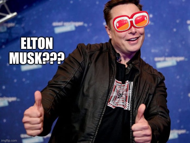 Elon Musk Nice | ELTON MUSK??? | image tagged in elon musk nice | made w/ Imgflip meme maker