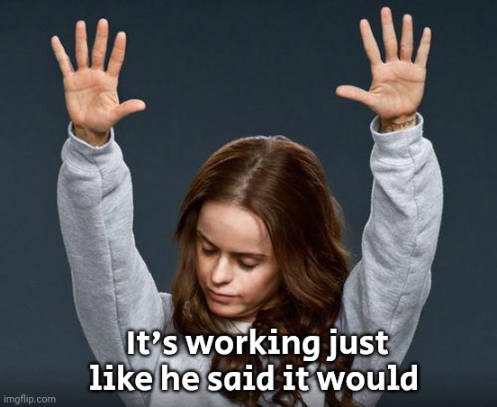Praise the lord | It's working just like he said it would | image tagged in praise the lord | made w/ Imgflip meme maker