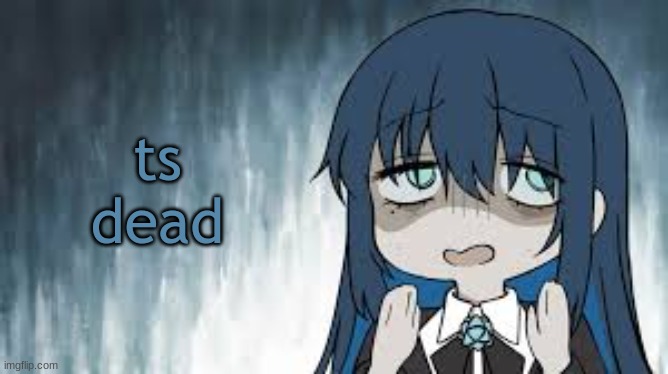 Ado | ts dead | image tagged in ado | made w/ Imgflip meme maker