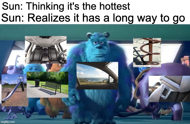 Sun's rivals | Sun: Thinking it's the hottest; Sun: Realizes it has a long way to go | image tagged in monsters inc walk | made w/ Imgflip meme maker