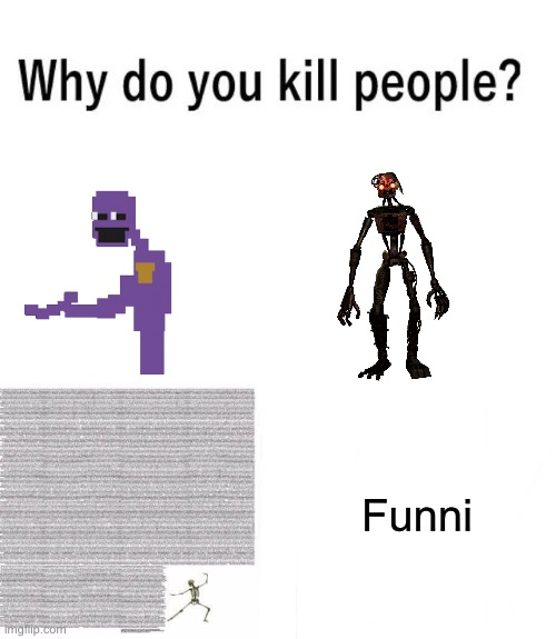 Why do you kill people? | Funni | image tagged in why do you kill people | made w/ Imgflip meme maker