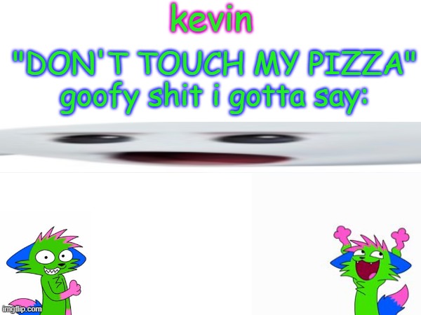 kevin temp | image tagged in kevin temp | made w/ Imgflip meme maker