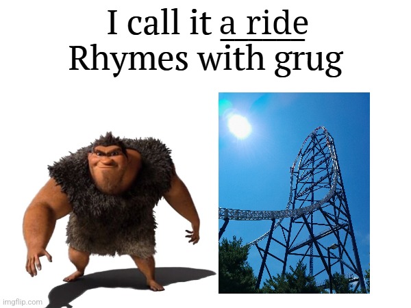 I call it a ride. | a ride | image tagged in i call it _____,ride,roller coaster,theme park | made w/ Imgflip meme maker