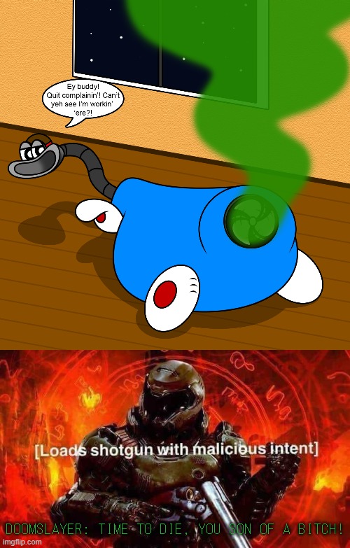 DOOMSLAYER will kill val aka that blue piece of shit (anti vore meme) | DOOMSLAYER: TIME TO DIE, YOU SON OF A BITCH! | image tagged in loads shotgun with malicious intent | made w/ Imgflip meme maker