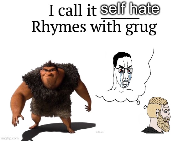 I call it _____ | self hate | image tagged in i call it _____ | made w/ Imgflip meme maker