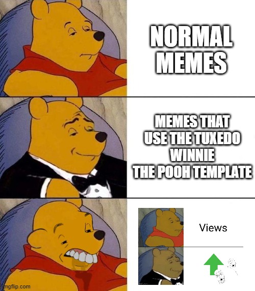 Upvote begging is annoying, don't you think? | NORMAL MEMES; MEMES THAT USE THE TUXEDO WINNIE THE POOH TEMPLATE | image tagged in best better blurst,upvote begging,memeception,tuxedo winnie the pooh | made w/ Imgflip meme maker
