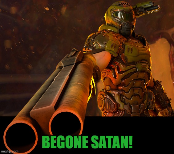 doomslayer says begone satan | BEGONE SATAN! | image tagged in doom guy pointing shotgun | made w/ Imgflip meme maker