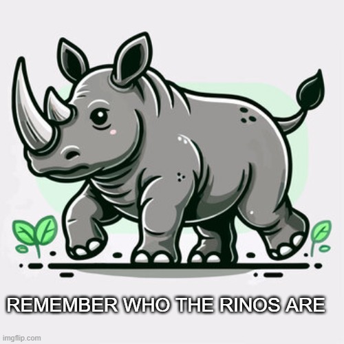 Remember the rinos | REMEMBER WHO THE RINOS ARE | made w/ Imgflip meme maker